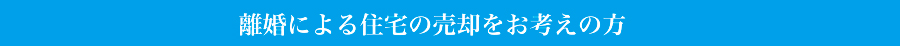 離婚による住宅の売却をお考えの方